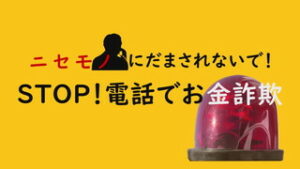 STOP！電話でお金詐欺